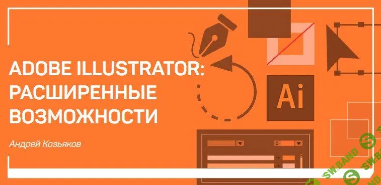 [Андрей Козьяков] Adobe Illustrator: расширенные возможности (2018)