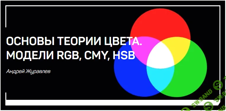 [Андрей Журавлев] Основы теории цвета. Модели RGB, CMY, HSB