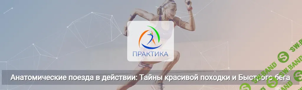 [Центр Практика] Анатомические поезда в действии - тайны красивой походки и быстрого бега (2025)