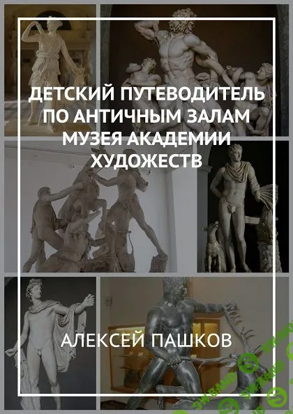 Детский путеводитель по античным залам Академии Художеств [Алексей Пашков]