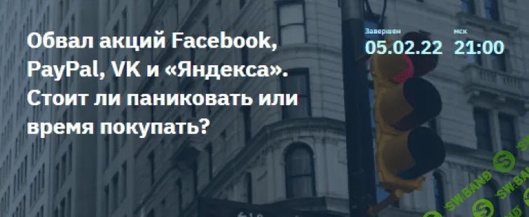 [Георгий Аведиков] Обвал акций Facebook, PayPal, VK и «Яндекса». Стоит ли паниковать или время покупать? (2022)