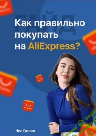 [Irina Dream] Гайд «Как правильно покупать на AliExpress» (2021)