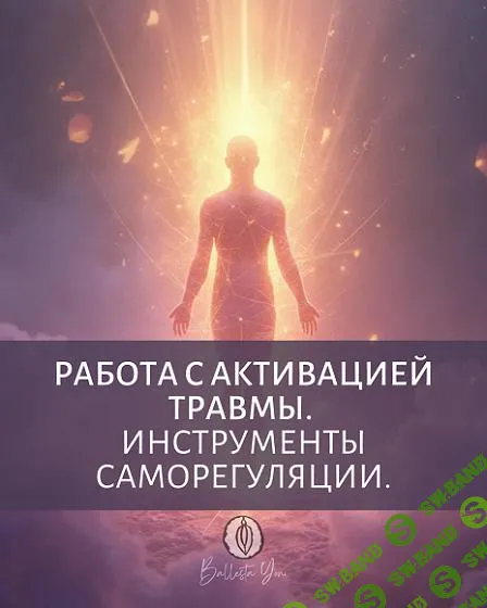 [Катя Баллеста] Работа с активацией травмы. Инструменты саморегуляции (2025)