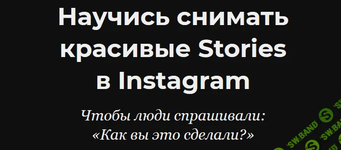 [Кирилл Потапов] Научиcь снимать красивые Stories в Instagram (2021)