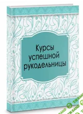 Курсы успешной рукодельницы. Тариф Я сама [Ирина Климова]