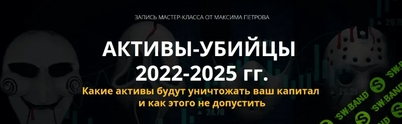 [Максим Петров] Активы-убийцы 2022-2025г.г. (2022)