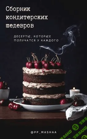 [Мария Якушева] Сборник кондитерских шедевров. Десерты, которые получаются у каждого (2021)