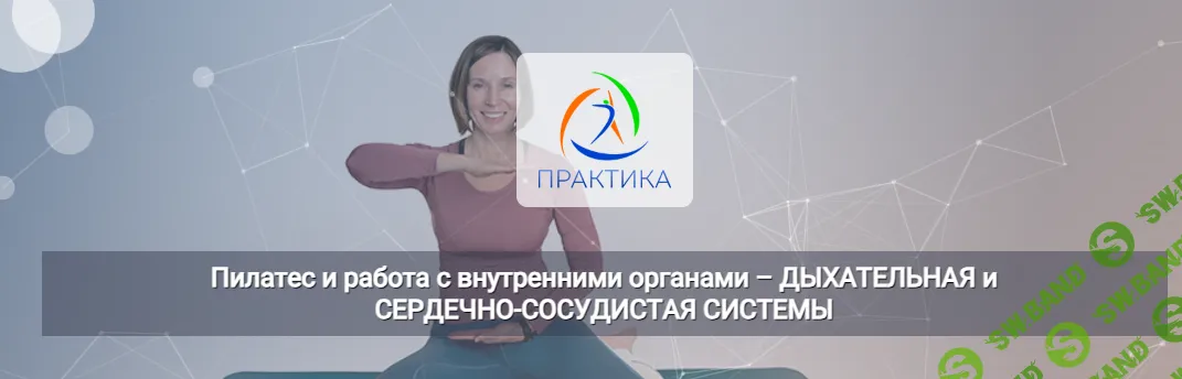 Пилатес и работа с внутренними органами – Дыхательная и сердечно-сосудистые системы [Центр Практика] [Анна Селиверстова]