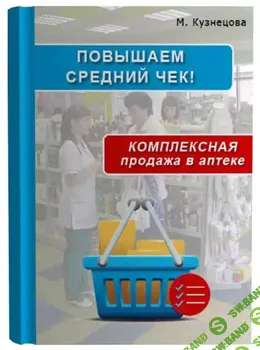 Повышаем средний чек. Комплексная продажа в аптеке [Марина Кузнецова]