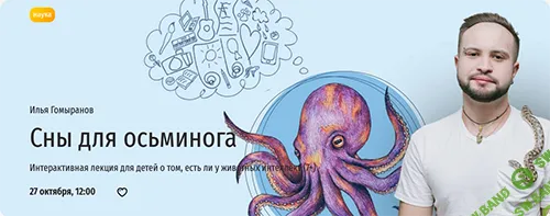 [Прямая речь] Сны для осьминога. Интерактивная лекция для детей о том, есть ли у животных интеллект (7+) (2024)