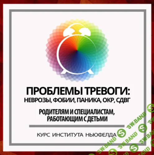 Проблемы тревоги: неврозы, фобии, паника, ОКР, СДВГ [Институт Ньюфелда] [Ирина Маценко, Надежда Шестакова]
