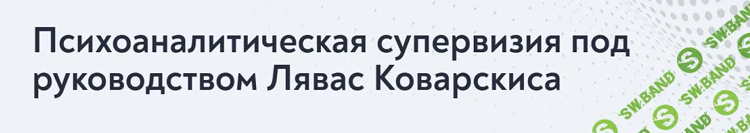 Психоаналитическая супервизия под руководством Лявас Коварскиса. 1 месяц [МИП] [Лявас Коварскис, Лола Комарова]