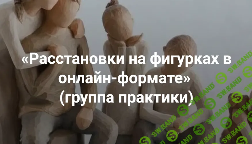 Расстановки на фигурках в онлайн-формате (группа практики) [Институт Открытого поля] [Мария Беликова]