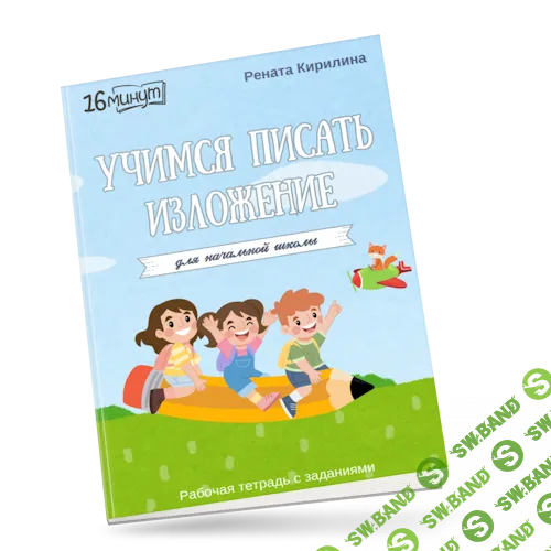 [ШКОЛА 60'] Рабочая тетрадь 16 минут русского языка. Учимся писать изложения (2024)