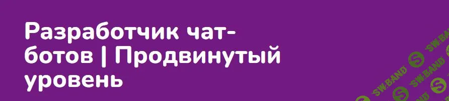 [Step Up] Разработчик чат ботов. Продвинутый уровень (2024)
