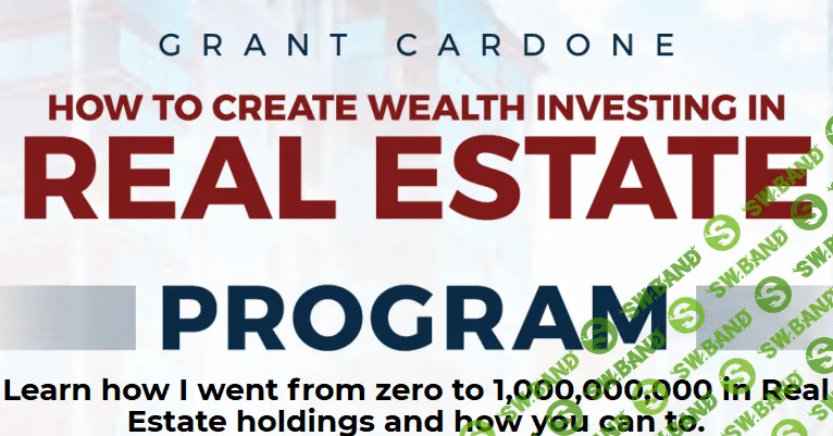 [SUPER HOT SHARE] Grant Cardone Real Estate Program - How To Create Wealth Investing in Real Estate (ENG) (2019)