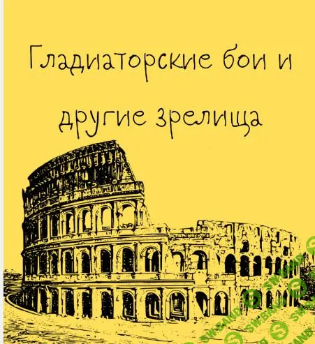 [Таким путем] Древний Рим. Гладиаторские бои и другие зрелища. Лекция 7 (2024)
