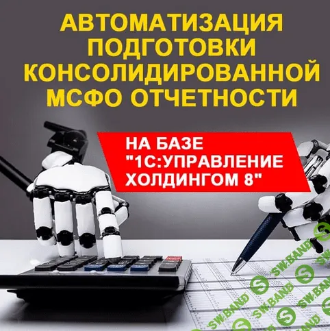 [uc1.1c.ru] АВТОМАТИЗАЦИЯ ПОДГОТОВКИ КОНСОЛИДИРОВАННОЙ МСФО ОТЧЕТНОСТИ НА БАЗЕ "1С:УПРАВЛЕНИЕ ХОЛДИНГОМ 8" (Ноябрь 2021)