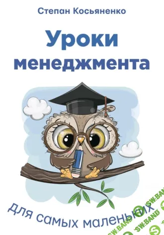 Уроки менеджмента для самых маленьких [Степан Косьяненко]